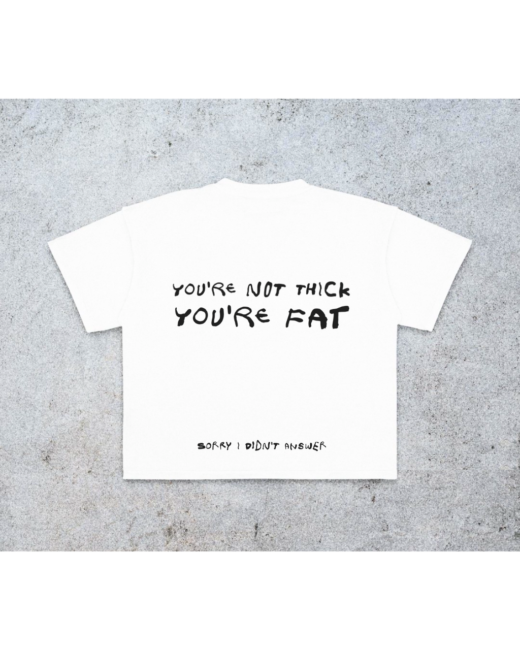 YOURE NOT THICK YOURE FAT